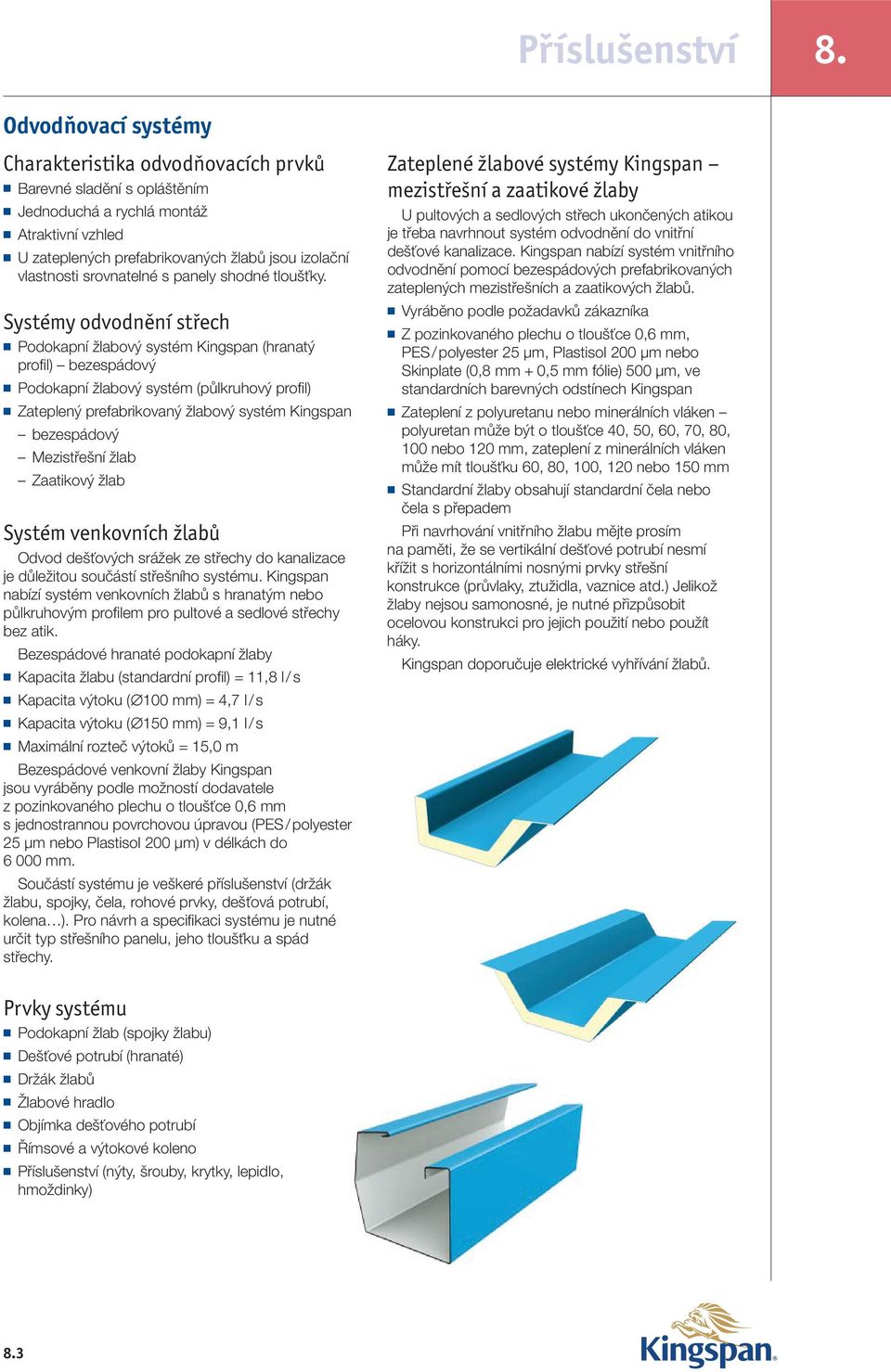 Systémy odvodnění střech Podokapní žlabový systém Kingspan (hranatý profi l) bezespádový Podokapní žlabový systém (půlkruhový profi l) Zateplený prefabrikovaný žlabový systém Kingspan bezespádový