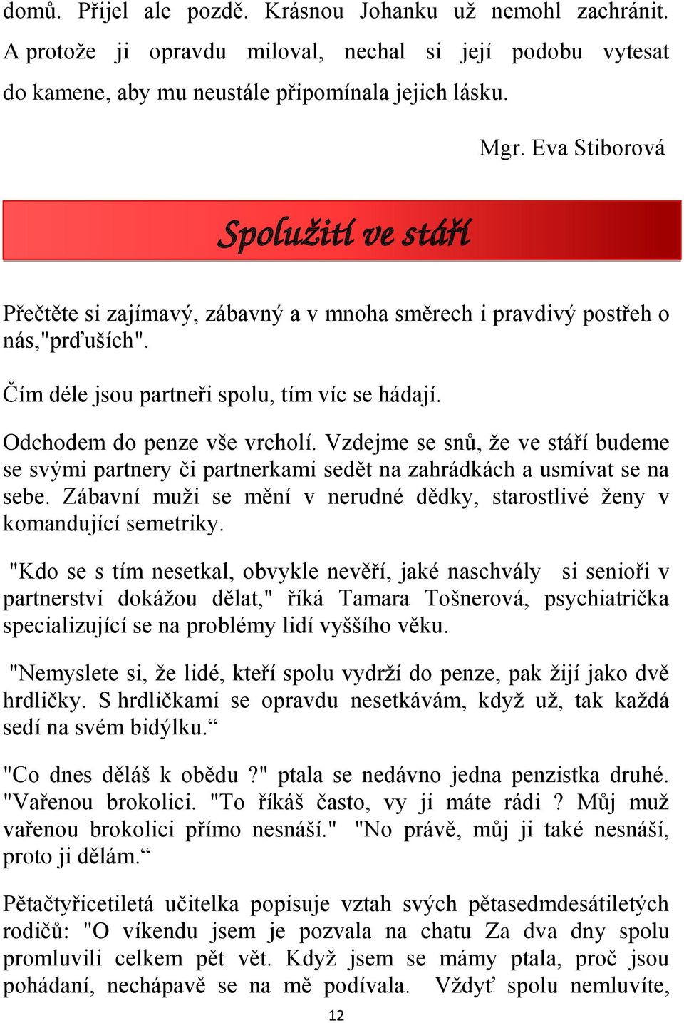 Vzdejme se snů, že ve stáří budeme se svými partnery či partnerkami sedět na zahrádkách a usmívat se na sebe. Zábavní muži se mění v nerudné dědky, starostlivé ženy v komandující semetriky.