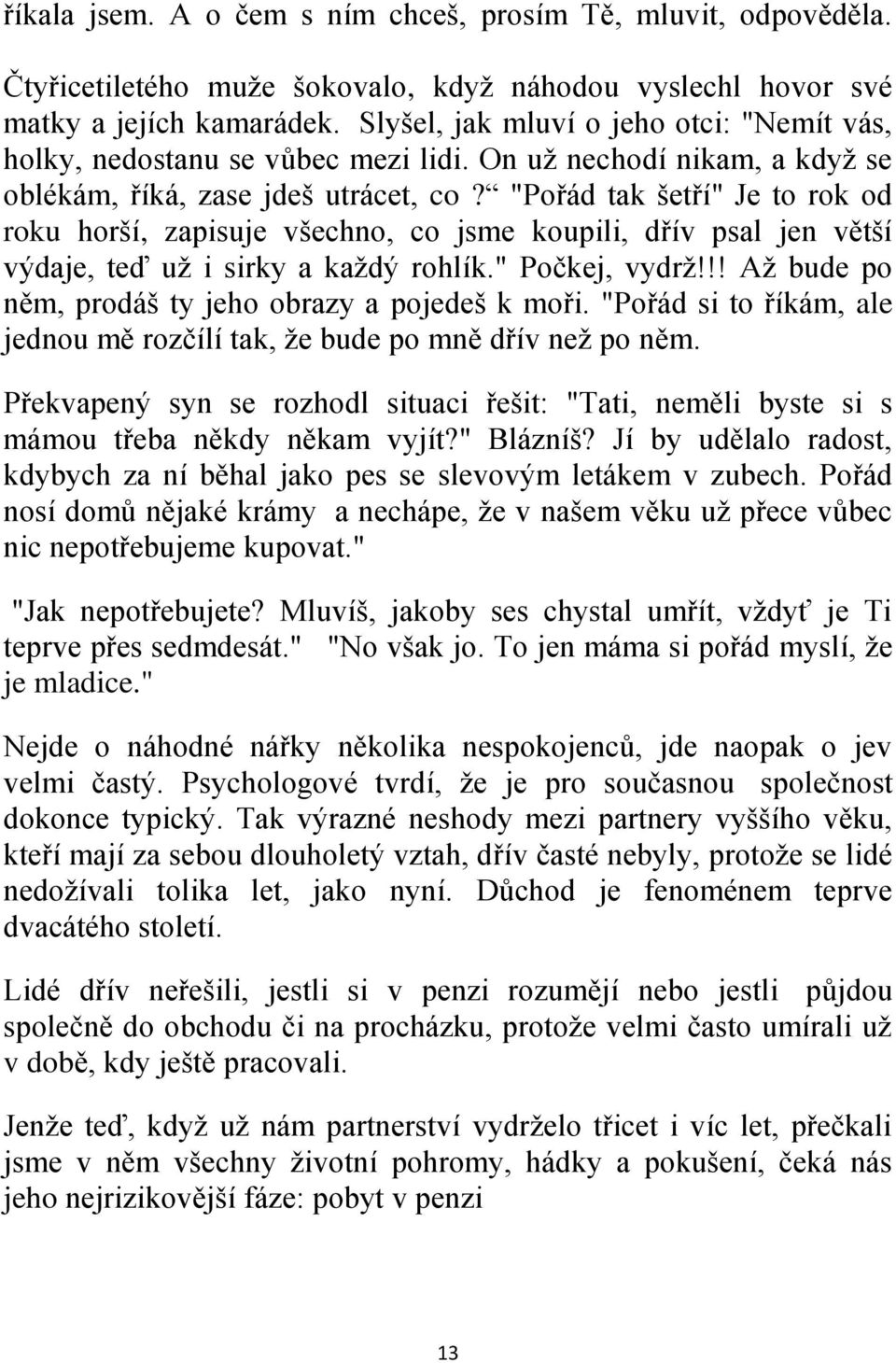 "Pořád tak šetří" Je to rok od roku horší, zapisuje všechno, co jsme koupili, dřív psal jen větší výdaje, teď už i sirky a každý rohlík." Počkej, vydrž!