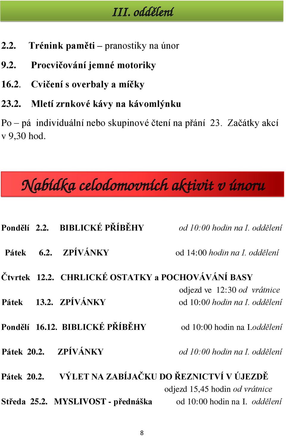 oddělení Čtvrtek 12.2. CHRLICKÉ OSTATKY a POCHOVÁVÁNÍ BASY odjezd ve 12:30 od vrátnice Pátek 13.2. ZPÍVÁNKY od 10:00 hodin na I. oddělení Pondělí 16.12. BIBLICKÉ PŘÍBĚHY od 10:00 hodin na I.