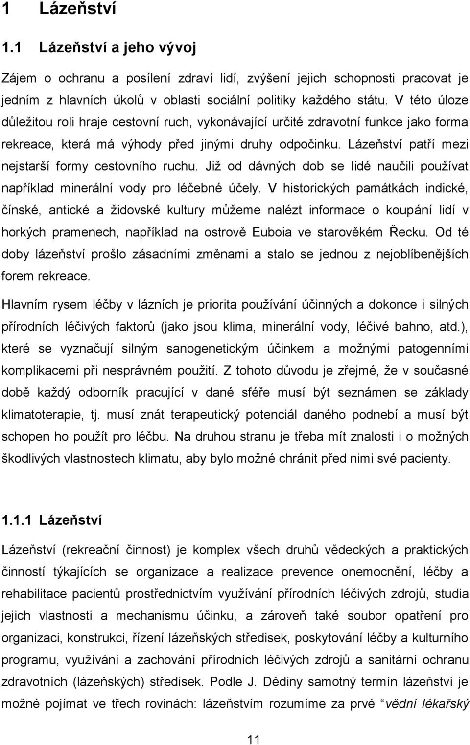 Lázeňství patří mezi nejstarší formy cestovního ruchu. Již od dávných dob se lidé naučili používat například minerální vody pro léčebné účely.