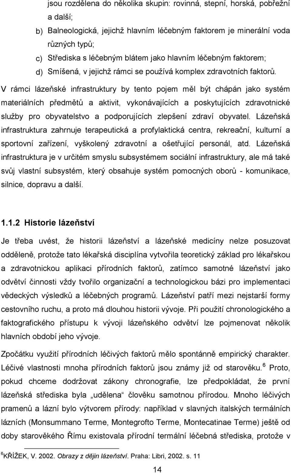 V rámci lázeňské infrastruktury by tento pojem měl být chápán jako systém materiálních předmětů a aktivit, vykonávajících a poskytujících zdravotnické služby pro obyvatelstvo a podporujících zlepšení