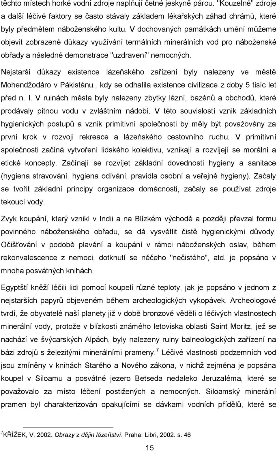 Nejstarší důkazy existence lázeňského zařízení byly nalezeny ve městě Mohendžodáro v Pákistánu., kdy se odhalila existence civilizace z doby 5 tisíc let před n. l. V ruinách města byly nalezeny zbytky lázní, bazénů a obchodů, které prodávaly pitnou vodu v zvláštním nádobí.