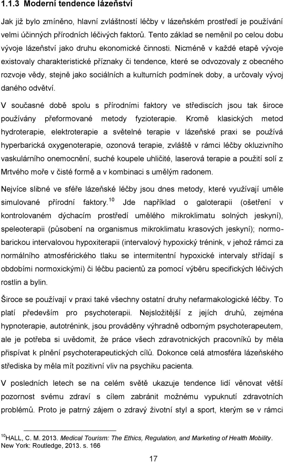 Nicméně v každé etapě vývoje existovaly charakteristické příznaky či tendence, které se odvozovaly z obecného rozvoje vědy, stejně jako sociálních a kulturních podmínek doby, a určovaly vývoj daného