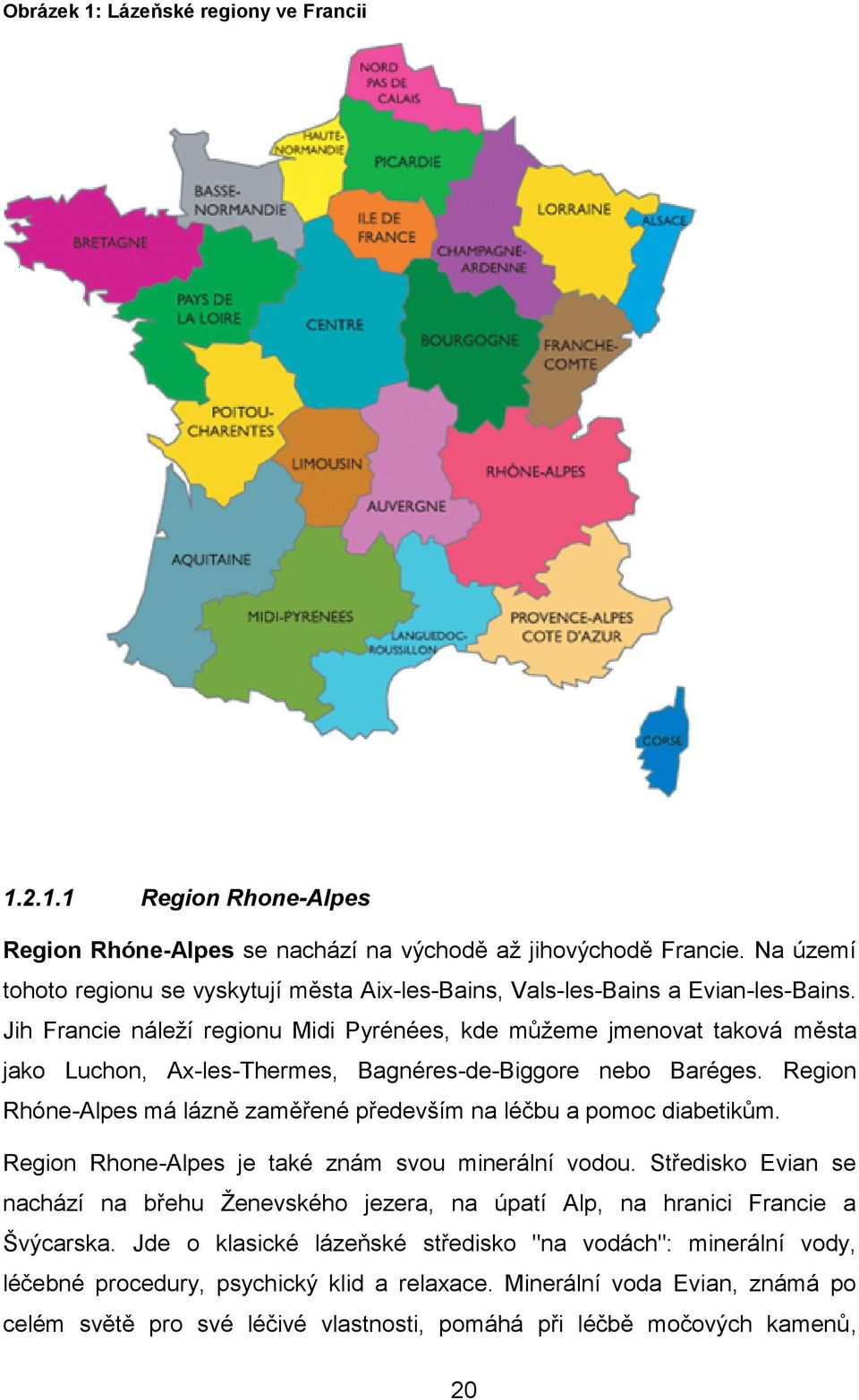 Jih Francie náleží regionu Midi Pyrénées, kde můžeme jmenovat taková města jako Luchon, Ax-les-Thermes, Bagnéres-de-Biggore nebo Baréges.