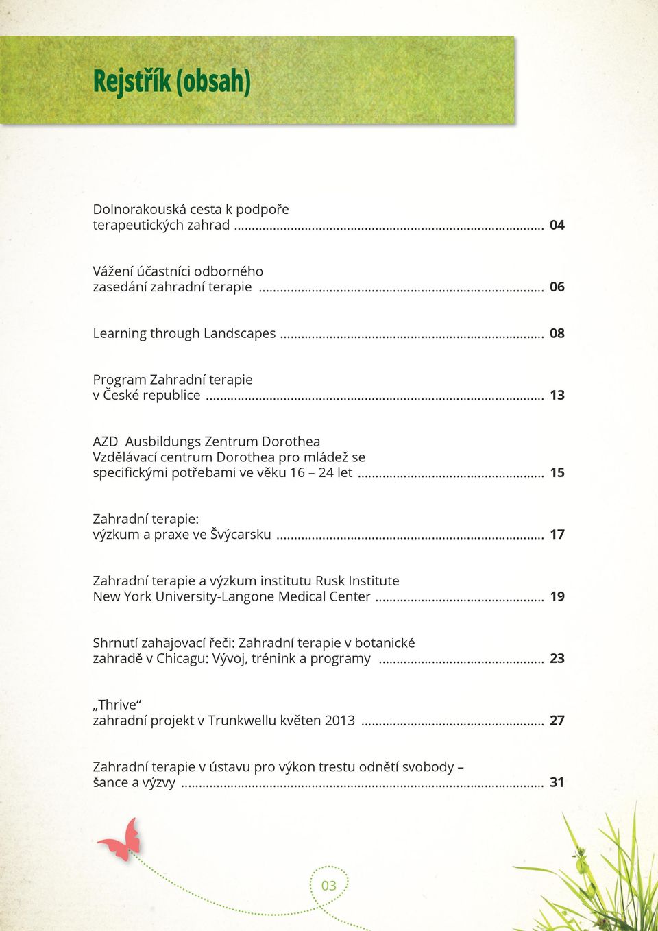 .. 15 Zahradní terapie: výzkum a praxe ve Švýcarsku... 17 Zahradní terapie a výzkum institutu Rusk Institute New York University-Langone Medical Center.