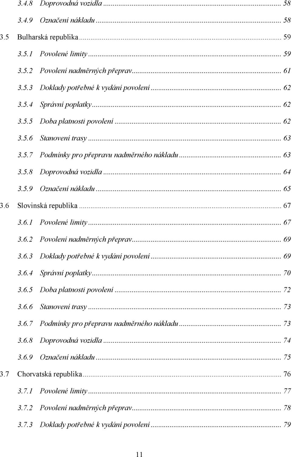 .. 65 3.6 Slovinská republika... 67 3.6.1 Povolené limity... 67 3.6.2 Povolení nadměrných přeprav... 69 3.6.3 Doklady potřebné k vydání povolení... 69 3.6.4 Správní poplatky... 70 3.6.5 Doba platnosti povolení.