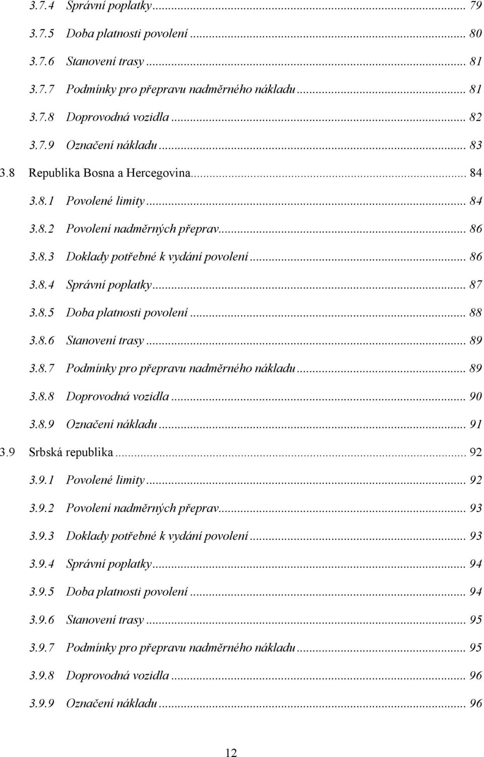 .. 88 3.8.6 Stanovení trasy... 89 3.8.7 Podmínky pro přepravu nadměrného nákladu... 89 3.8.8 Doprovodná vozidla... 90 3.8.9 Označení nákladu... 91 3.9 Srbská republika... 92 3.9.1 Povolené limity.