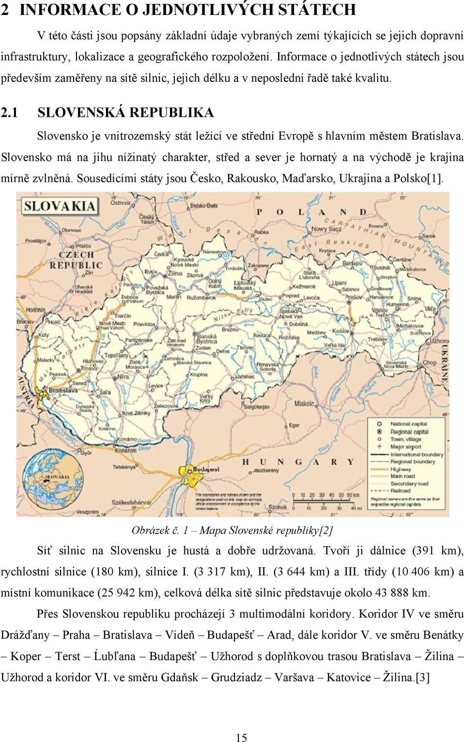 1 SLOVENSKÁ REPUBLIKA Slovensko je vnitrozemský stát ležící ve střední Evropě s hlavním městem Bratislava.