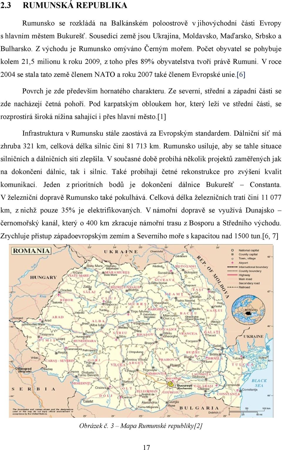 V roce 2004 se stala tato země členem NATO a roku 2007 také členem Evropské unie.[6] Povrch je zde především hornatého charakteru. Ze severní, střední a západní části se zde nacházejí četná pohoří.