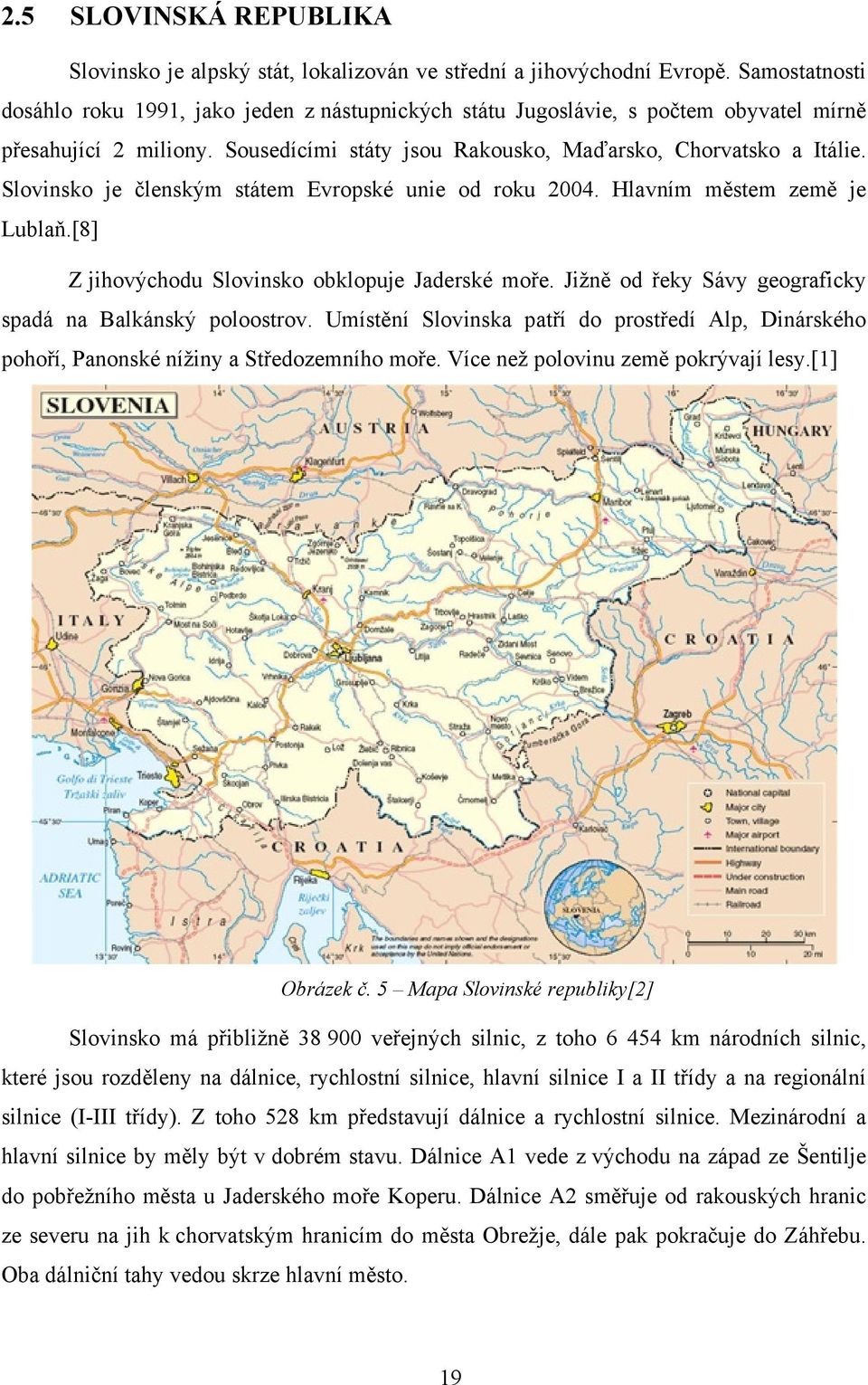 Slovinsko je členským státem Evropské unie od roku 2004. Hlavním městem země je Lublaň.[8] Z jihovýchodu Slovinsko obklopuje Jaderské moře.