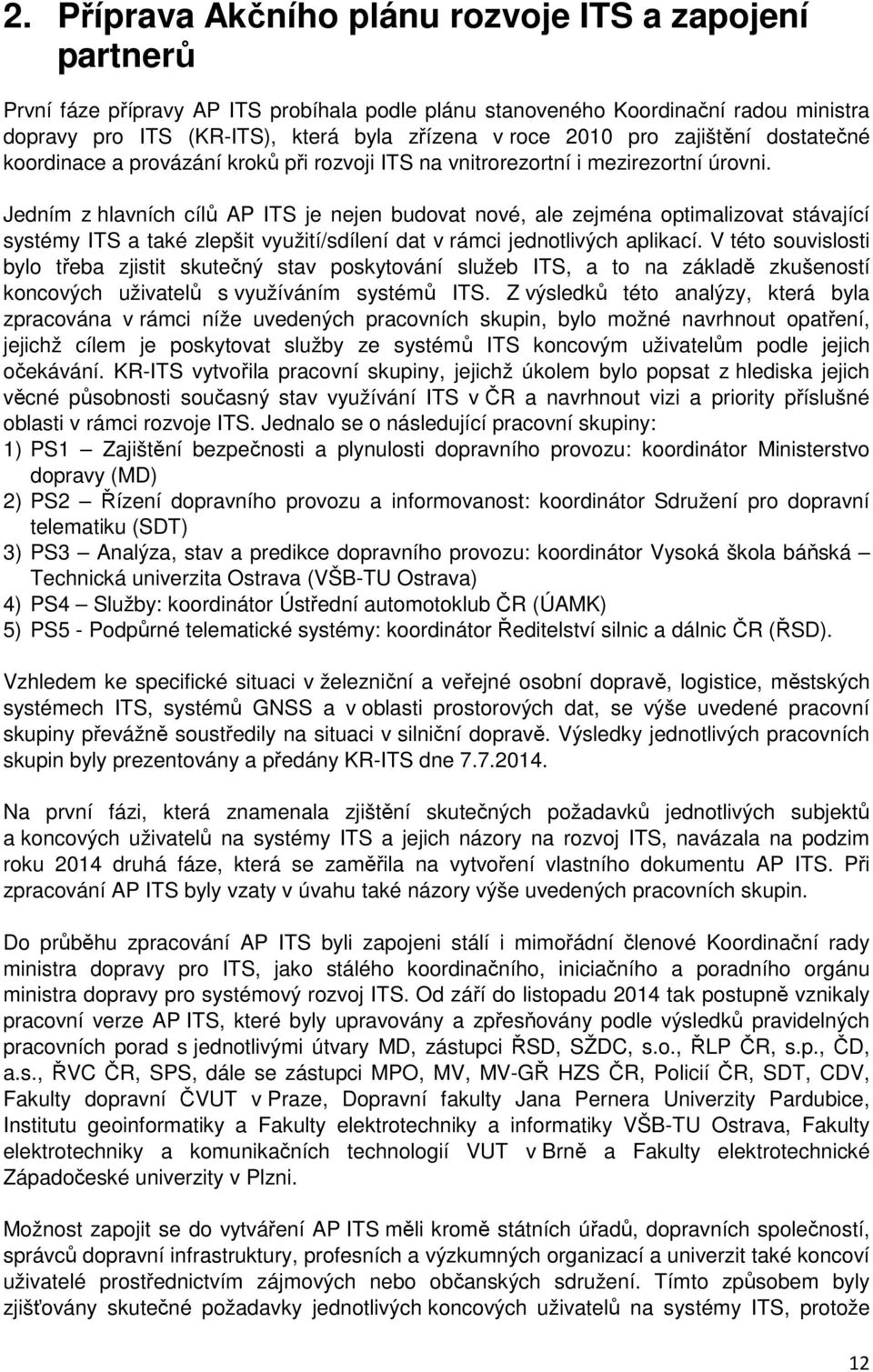 Jedním z hlavních cílů AP ITS je nejen budovat nové, ale zejména optimalizovat stávající systémy ITS a také zlepšit využití/sdílení dat v rámci jednotlivých aplikací.