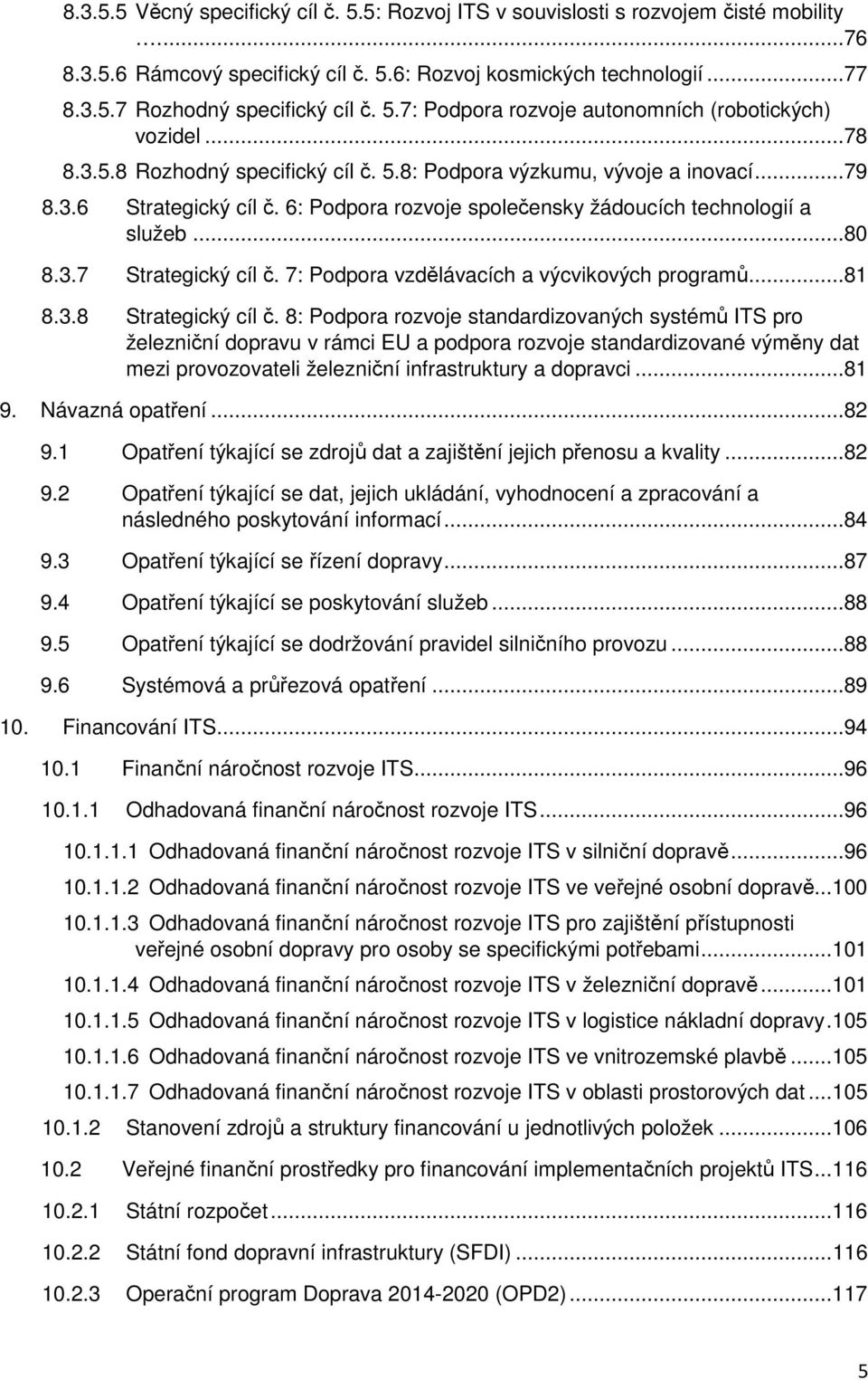 6: Podpora rozvoje společensky žádoucích technologií a služeb...80 8.3.7 Strategický cíl č. 7: Podpora vzdělávacích a výcvikových programů...81 8.3.8 Strategický cíl č.