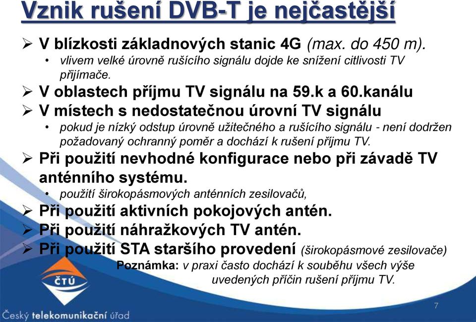 kanálu V místech s nedostatečnou úrovní TV signálu pokud je nízký odstup úrovně užitečného a rušícího signálu - není dodržen požadovaný ochranný poměr a dochází k rušení příjmu TV.