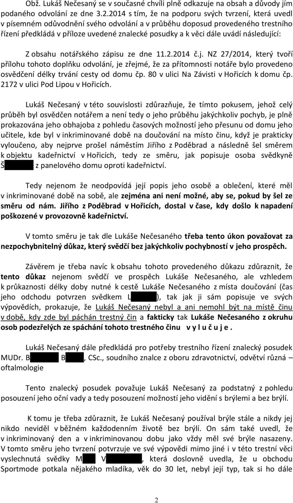 uvádí následující: Z obsahu notářského zápisu ze dne 11.2.2014 č.j. NZ 27/2014, který tvoří přílohu tohoto doplňku odvolání, je zřejmé, že za přítomnosti notáře bylo provedeno osvědčení délky trvání cesty od domu čp.