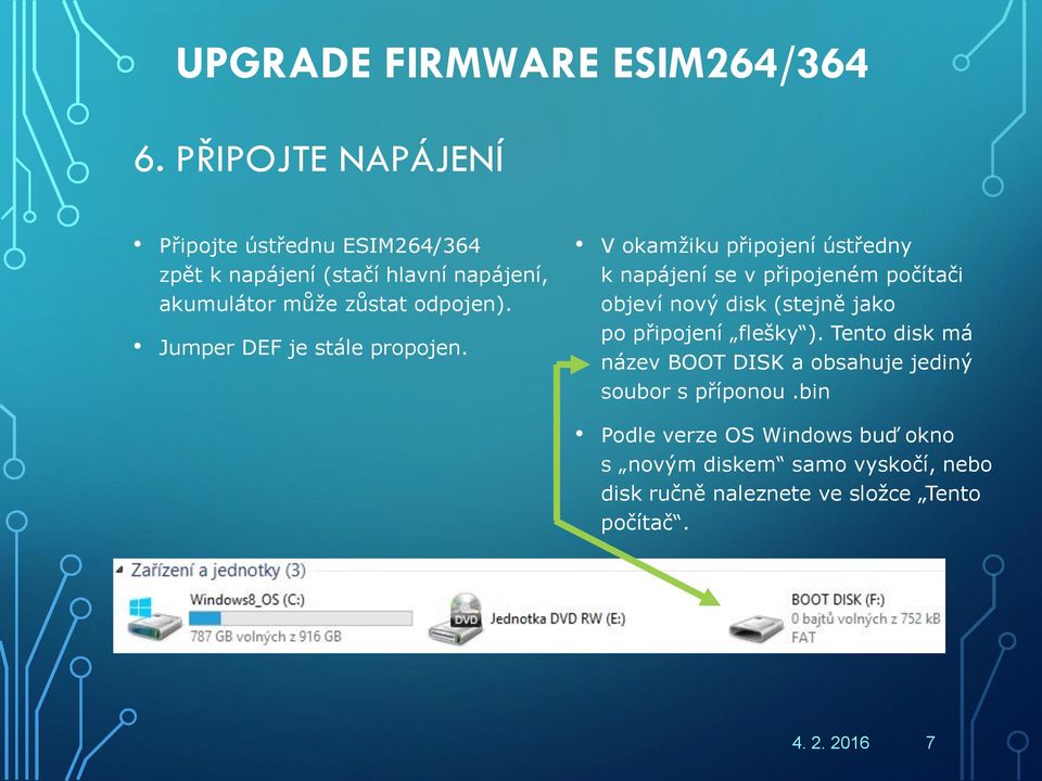 V okamžiku připojení ústředny k napájení se v připojeném počítači objeví nový disk (stejně jako po připojení