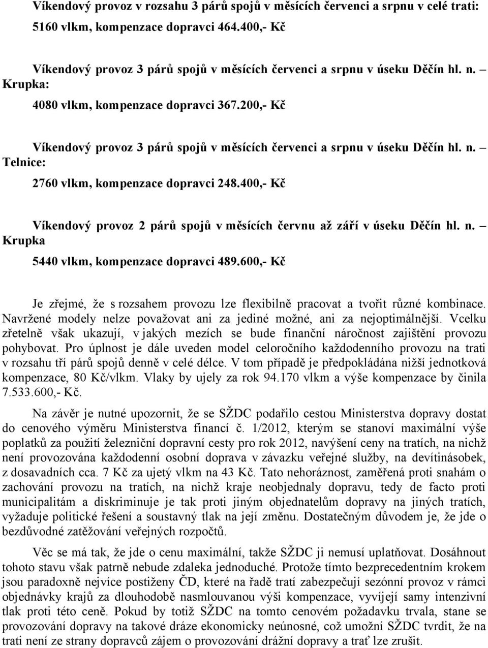 200,- Kč Víkendový provoz 3 párů spojů v měsících červenci a srpnu v úseku Děčín hl. n. Telnice: 2760 vlkm, kompenzace dopravci 248.