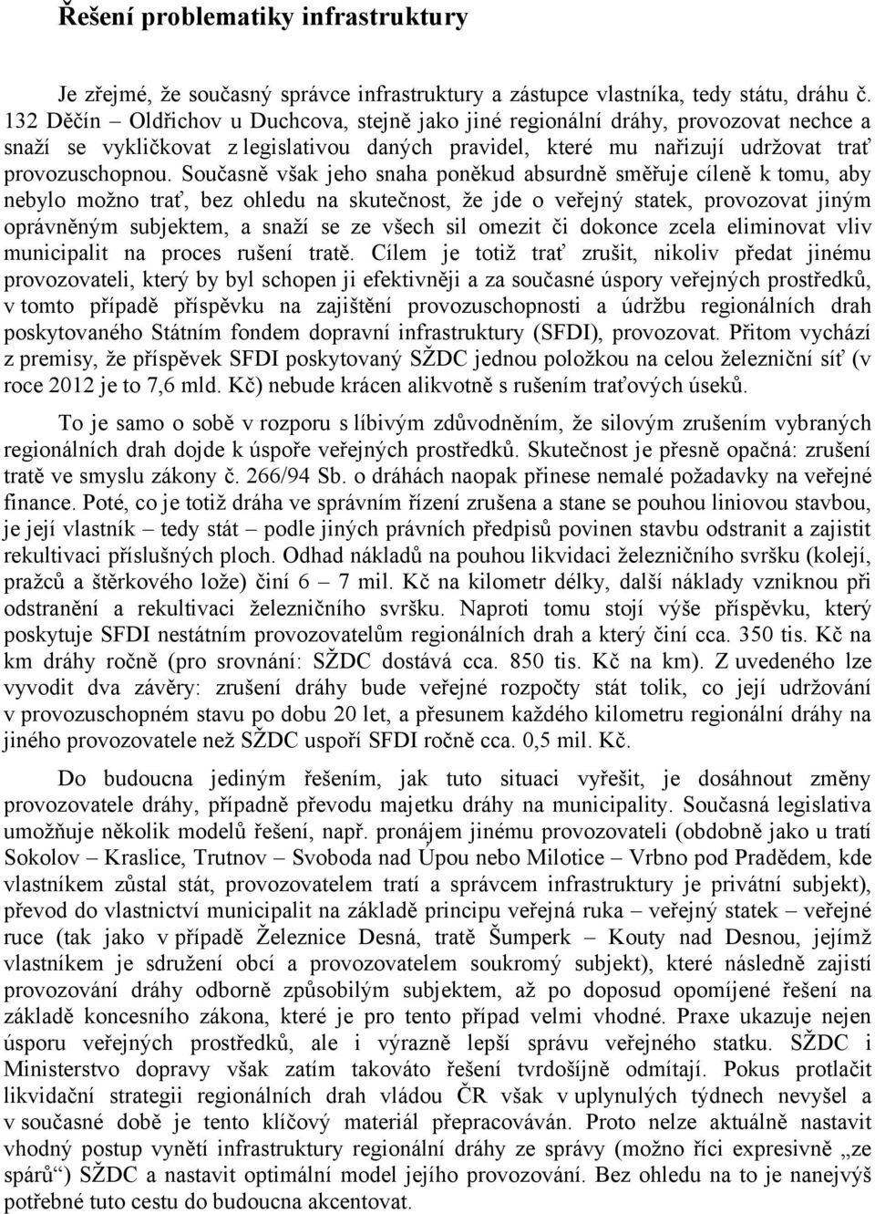 Současně však jeho snaha poněkud absurdně směřuje cíleně k tomu, aby nebylo možno trať, bez ohledu na skutečnost, že jde o veřejný statek, provozovat jiným oprávněným subjektem, a snaží se ze všech