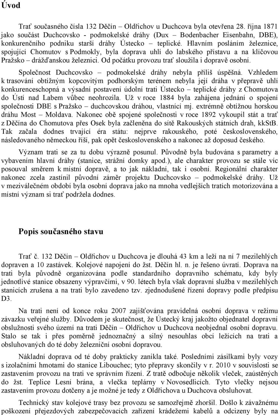 Hlavním posláním železnice, spojující Chomutov s Podmokly, byla doprava uhlí do labského přístavu a na klíčovou Pražsko drážďanskou železnici. Od počátku provozu trať sloužila i dopravě osobní.