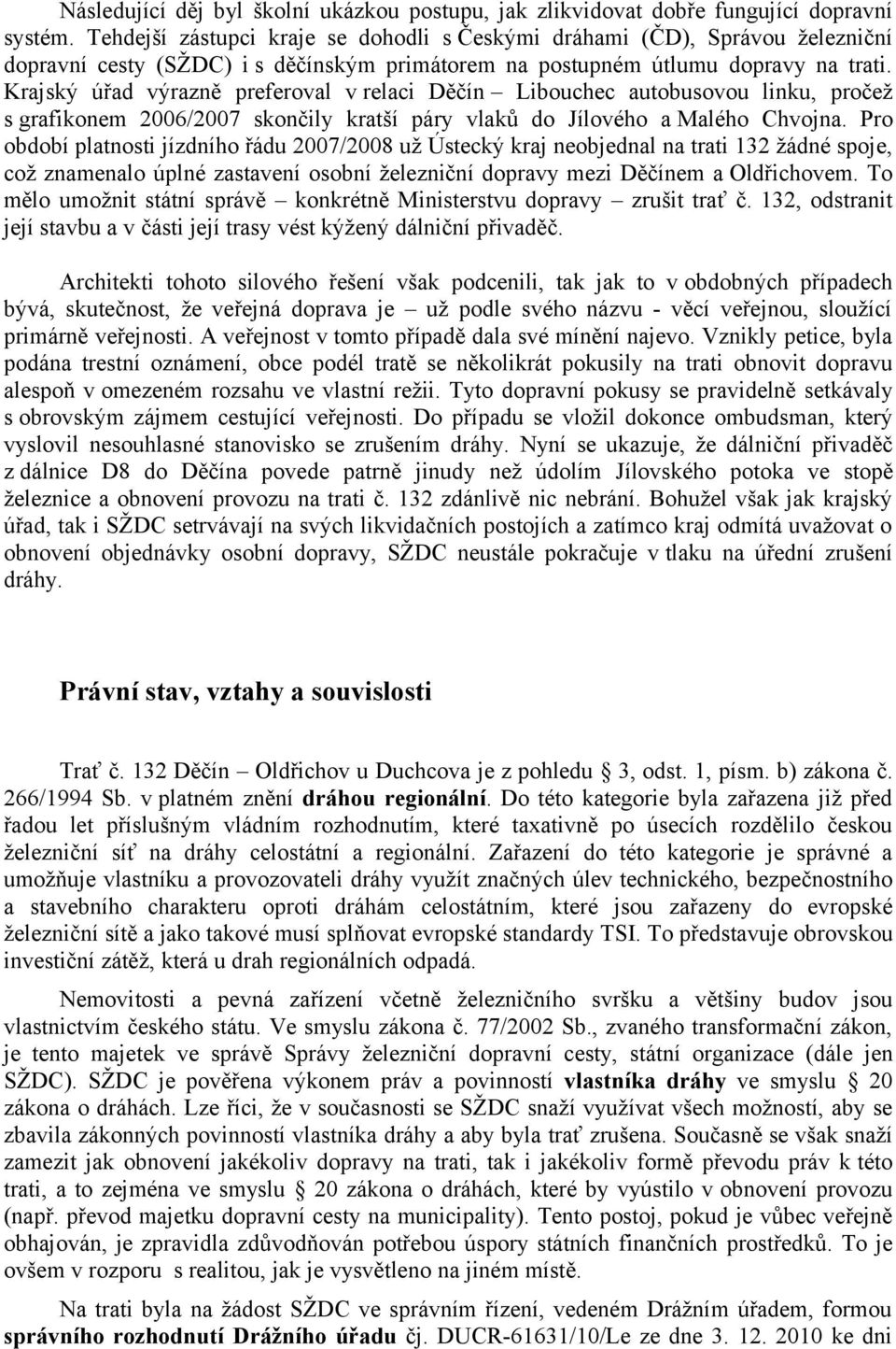 Krajský úřad výrazně preferoval v relaci Děčín Libouchec autobusovou linku, pročež s grafikonem 2006/2007 skončily kratší páry vlaků do Jílového a Malého Chvojna.