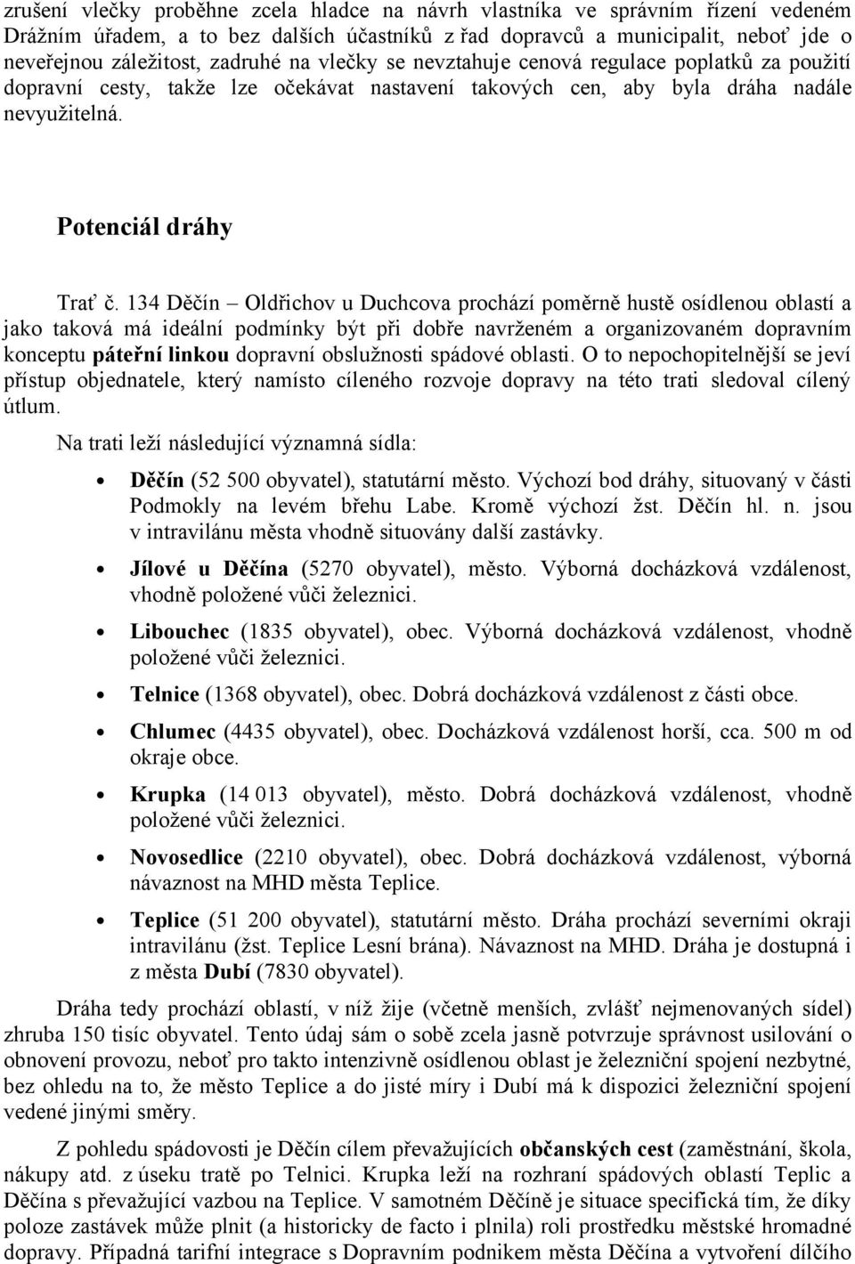 134 Děčín Oldřichov u Duchcova prochází poměrně hustě osídlenou oblastí a jako taková má ideální podmínky být při dobře navrženém a organizovaném dopravním konceptu páteřní linkou dopravní