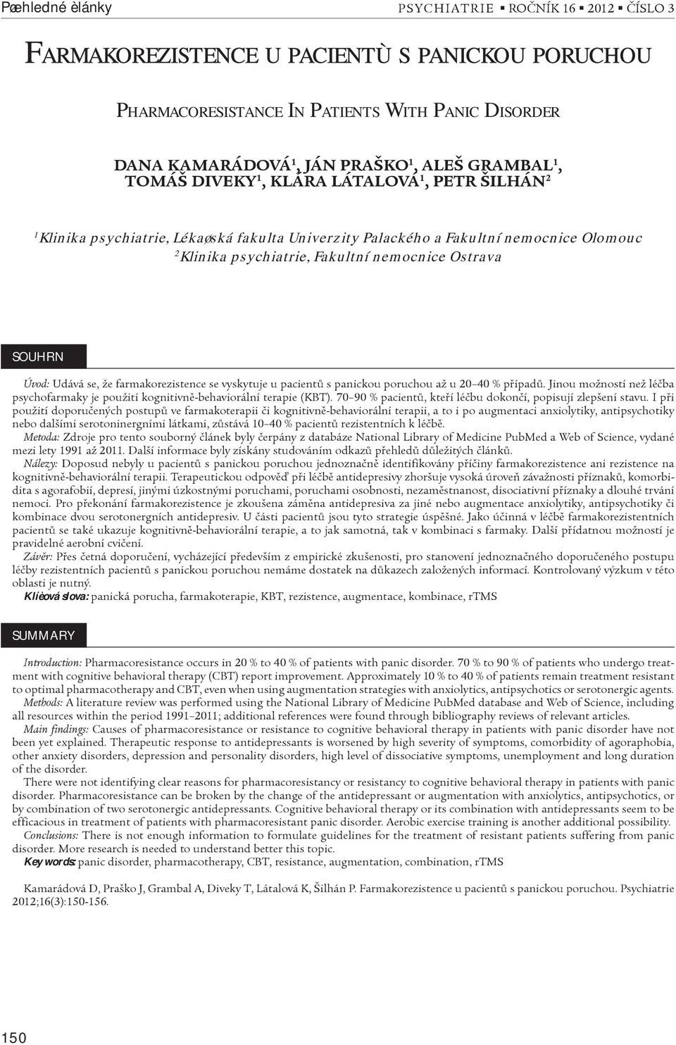 pacientù s panickou poruchou až u 20 40 % pøípadù. Jinou možností než léèba psychofarmaky je použití kognitivnì-behaviorální terapie (KBT).