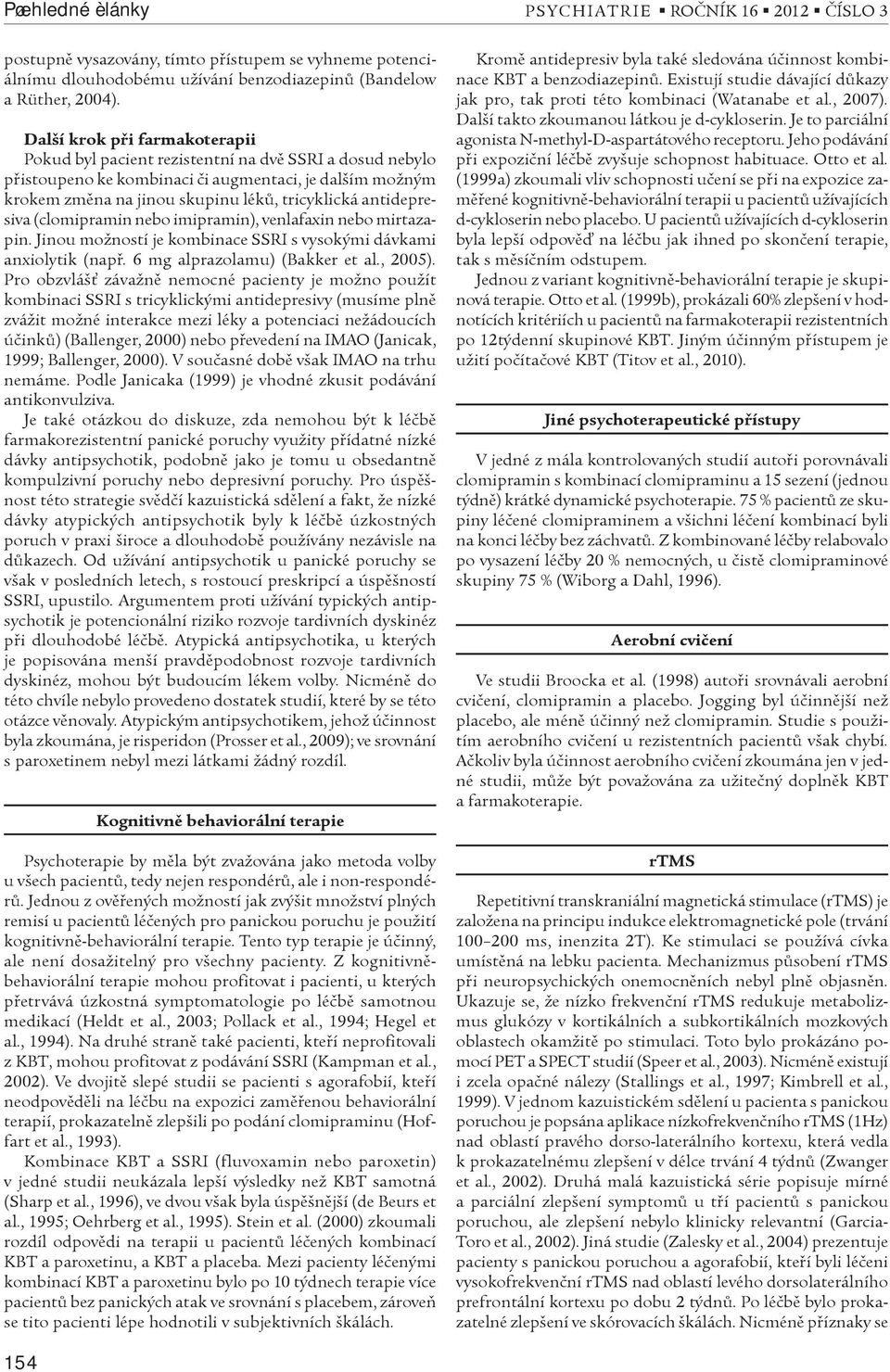 antidepresiva (clomipramin nebo imipramin), venlafaxin nebo mirtazapin. Jinou možností je kombinace SSRI s vysokými dávkami anxiolytik (napø. 6 mg alprazolamu) (Bakker et al., 2005).