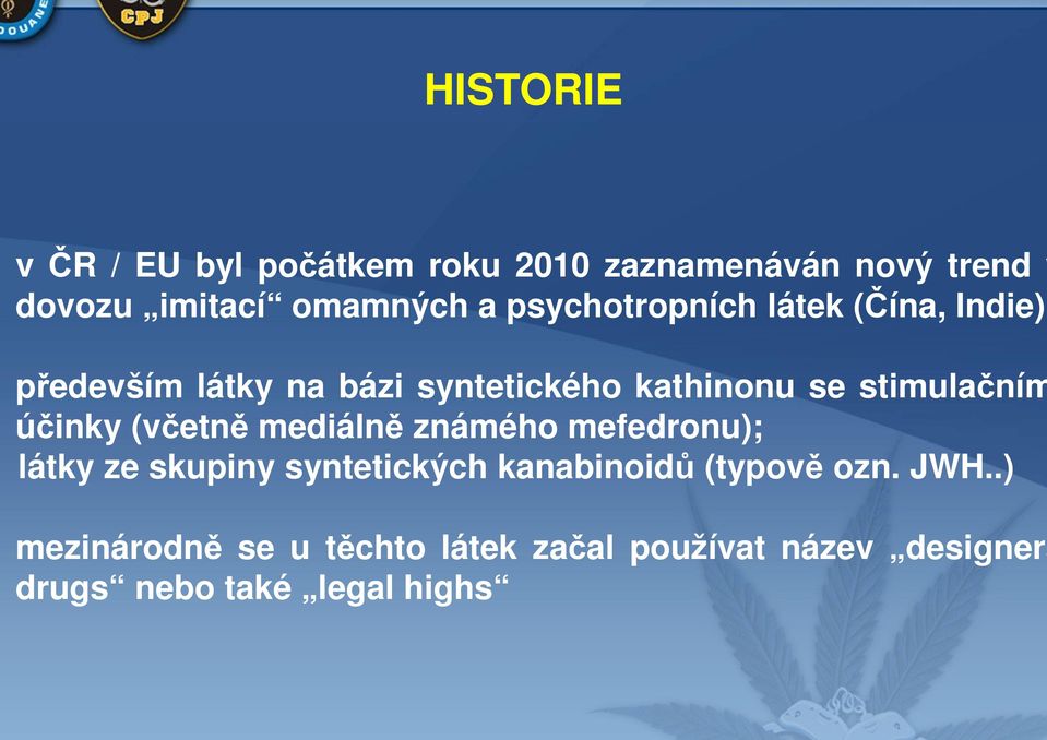 účinky (včetně mediálně známého mefedronu); látky ze skupiny syntetických kanabinoidů (typově