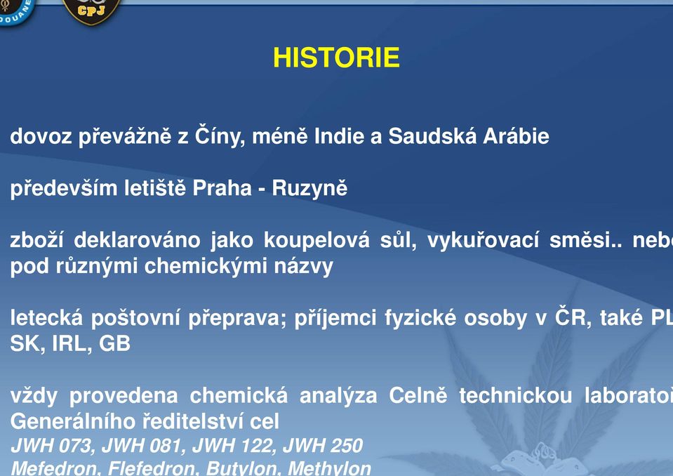 Saudská Arábie především letiště Praha - Ruzyně zboží deklarováno jako koupelová sůl, vykuřovací směsi.