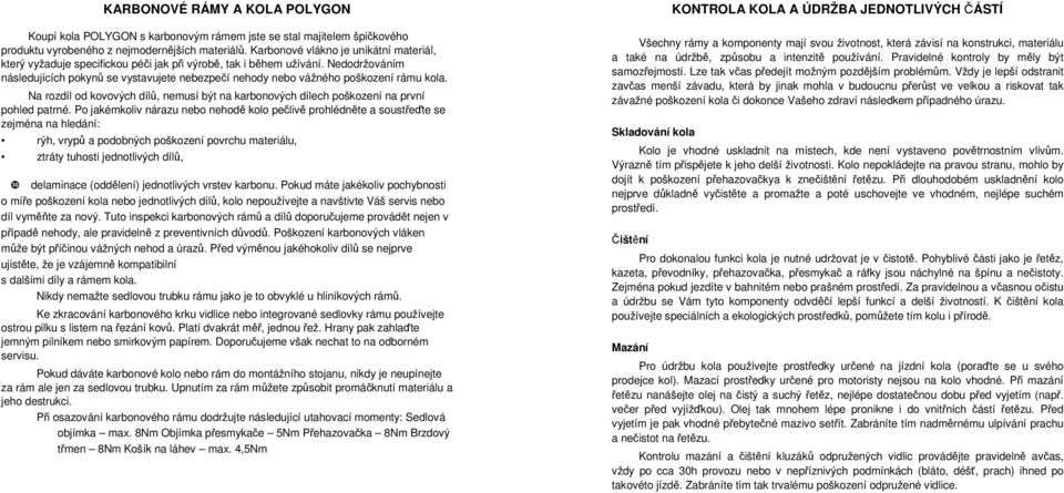 Nedodržováním následujících pokynů se vystavujete nebezpečí nehody nebo vážného poškození rámu kola. Na rozdíl od kovových dílů, nemusí být na karbonových dílech poškození na první pohled patrné.