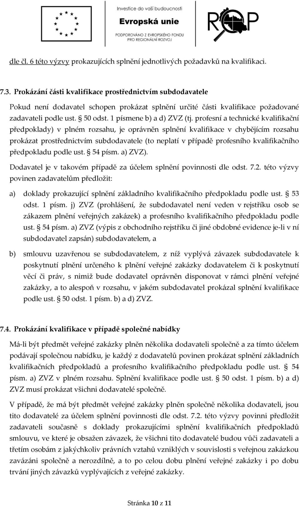 profesní a technické kvalifikační předpoklady) v plném rozsahu, je oprávněn splnění kvalifikace v chybějícím rozsahu prokázat prostřednictvím subdodavatele (to neplatí v případě profesního