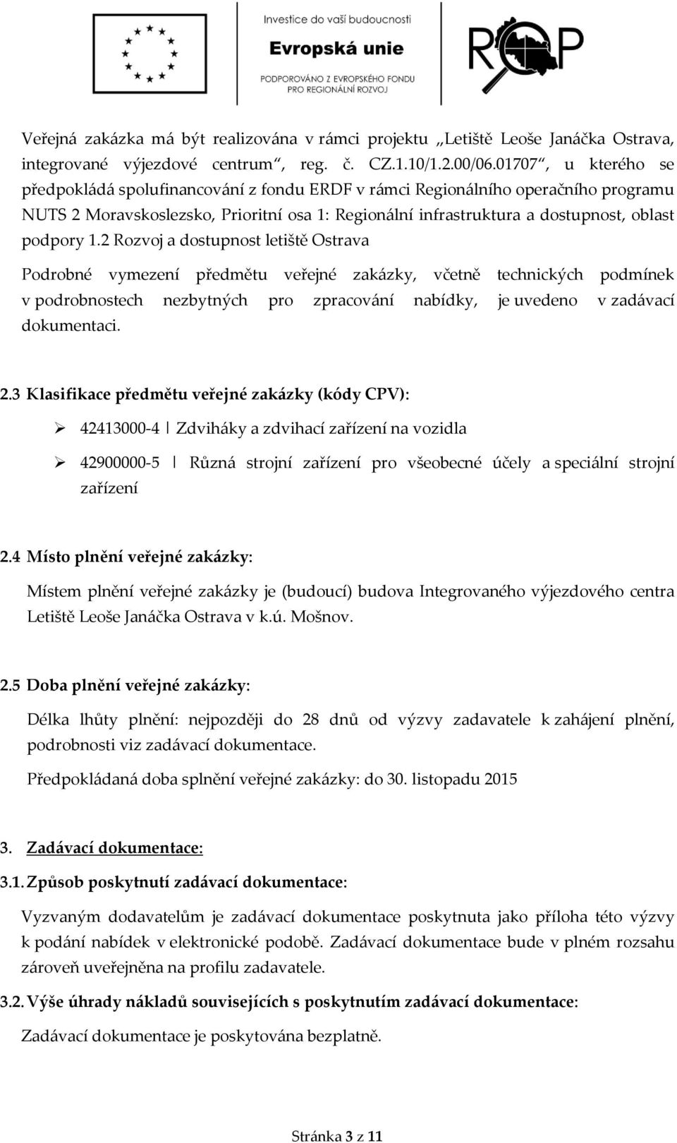 1.2 Rozvoj a dostupnost letiště Ostrava Podrobné vymezení předmětu veřejné zakázky, včetně technických podmínek v podrobnostech nezbytných pro zpracování nabídky, je uvedeno v zadávací dokumentaci. 2.