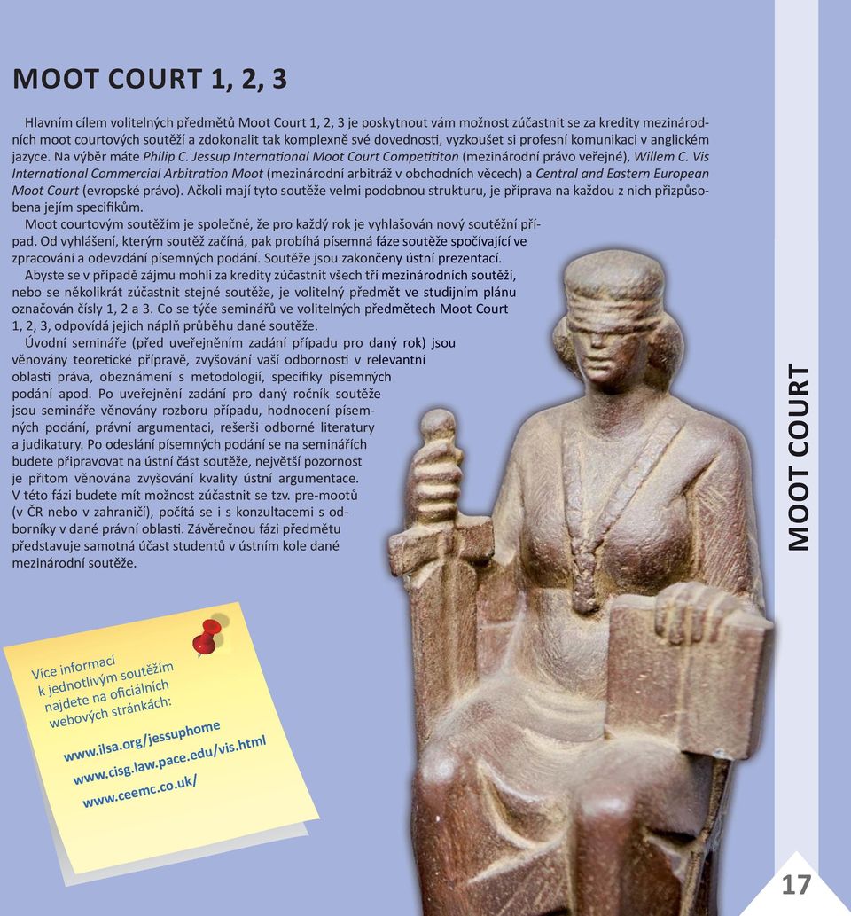 Vis Interna onal Commercial Arbitra on Moot (mezinárodní arbitráž v obchodních věcech) a Central and Eastern European Moot Court (evropské právo).