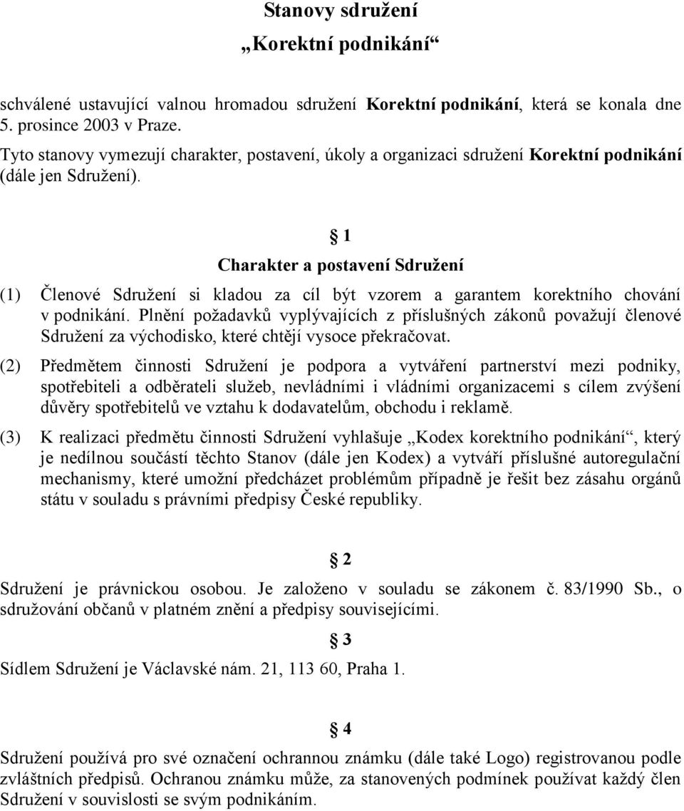 1 Charakter a postavení Sdružení (1) Členové Sdružení si kladou za cíl být vzorem a garantem korektního chování v podnikání.