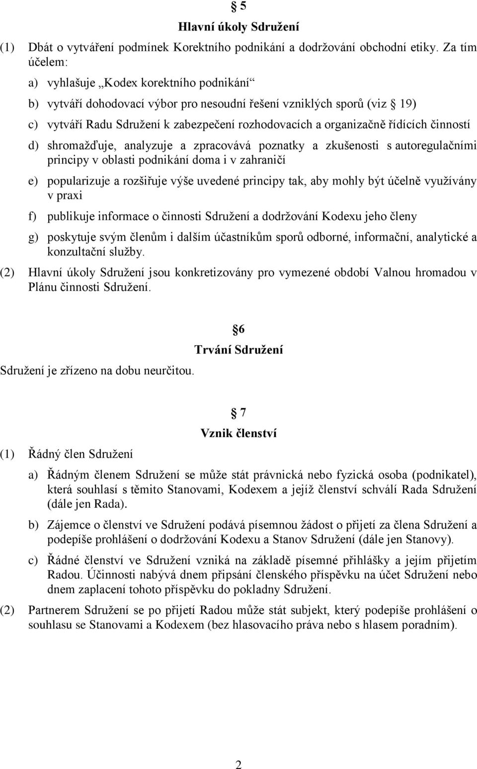 řídících činností d) shromažďuje, analyzuje a zpracovává poznatky a zkušenosti s autoregulačními principy v oblasti podnikání doma i v zahraničí e) popularizuje a rozšiřuje výše uvedené principy tak,