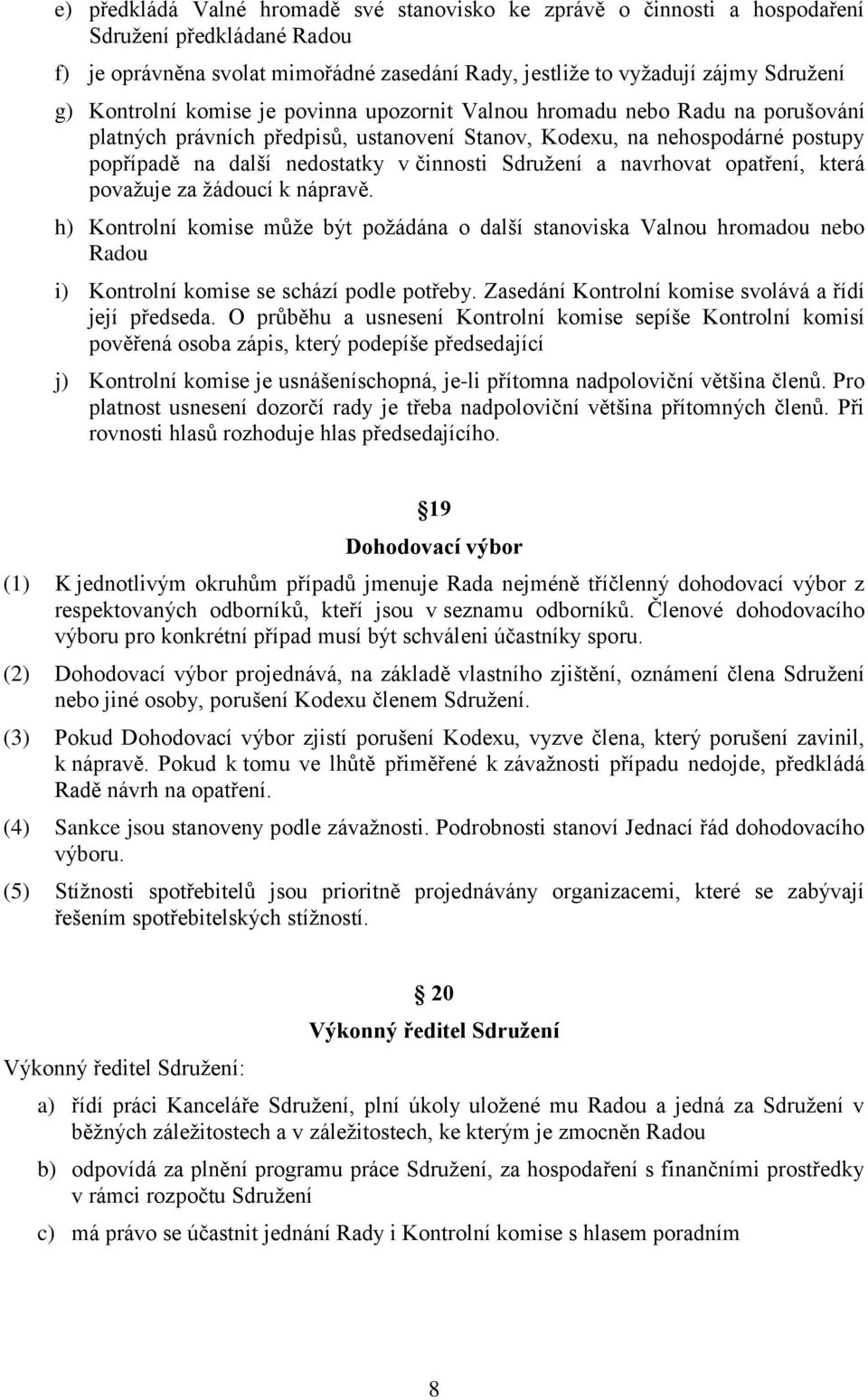 Sdružení a navrhovat opatření, která považuje za žádoucí k nápravě. h) Kontrolní komise může být požádána o další stanoviska Valnou hromadou nebo Radou i) Kontrolní komise se schází podle potřeby.