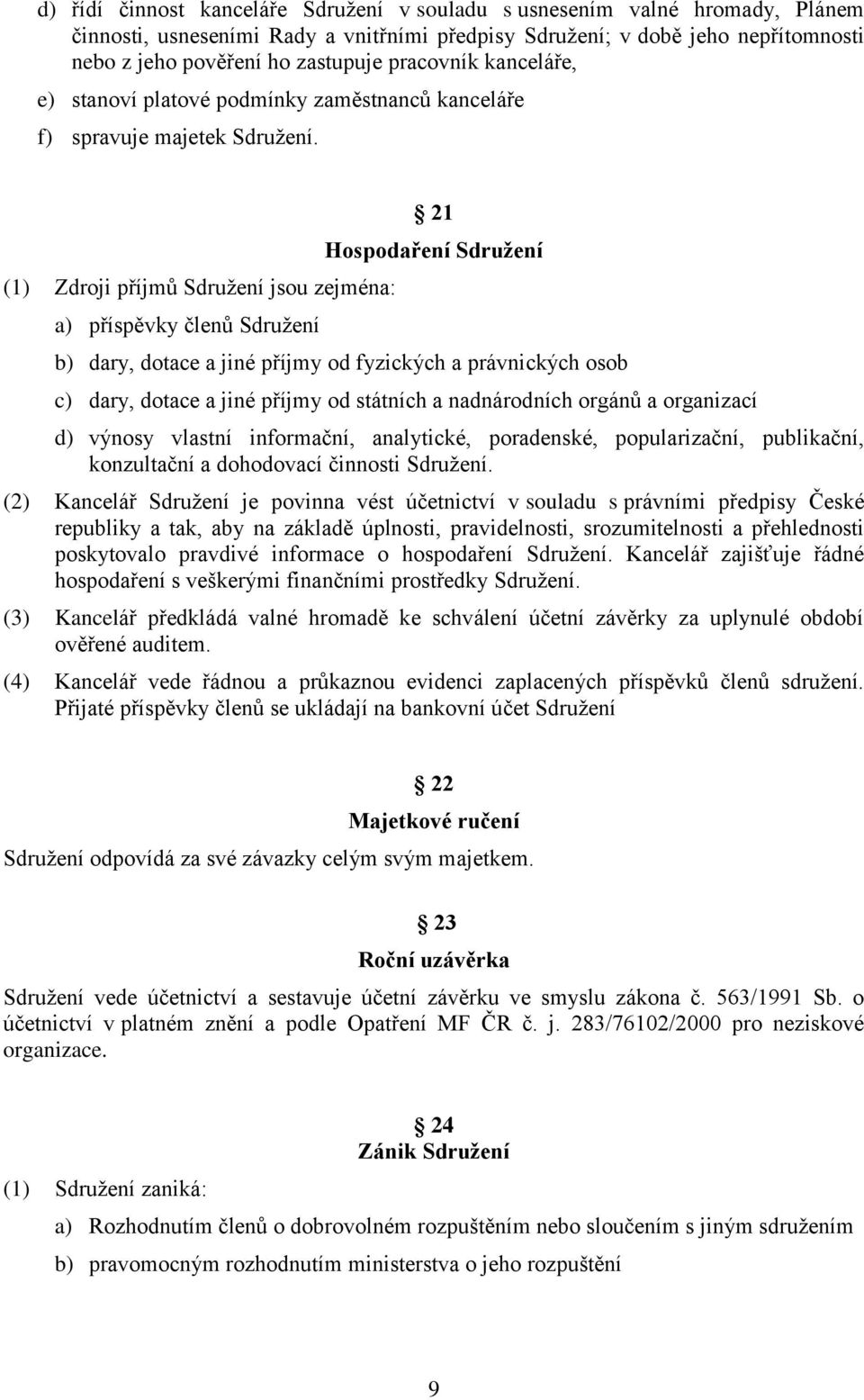 (1) Zdroji příjmů Sdružení jsou zejména: a) příspěvky členů Sdružení 21 Hospodaření Sdružení b) dary, dotace a jiné příjmy od fyzických a právnických osob c) dary, dotace a jiné příjmy od státních a