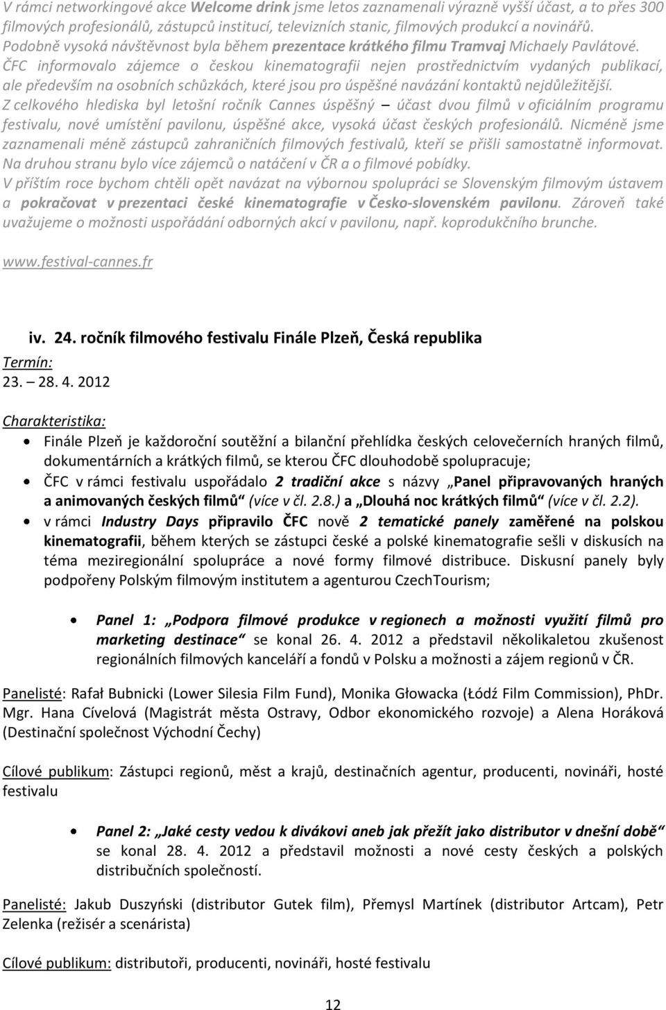 ČFC informovalo zájemce o českou kinematografii nejen prostřednictvím vydaných publikací, ale především na osobních schůzkách, které jsou pro úspěšné navázání kontaktů nejdůležitější.