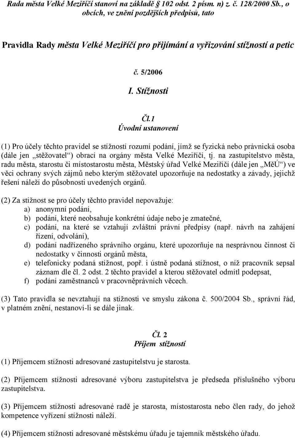 1 Úvodní ustanovení (1) Pro účely těchto pravidel se stížností rozumí podání, jímž se fyzická nebo právnická osoba (dále jen stěžovatel ) obrací na orgány města Velké Meziříčí, tj.