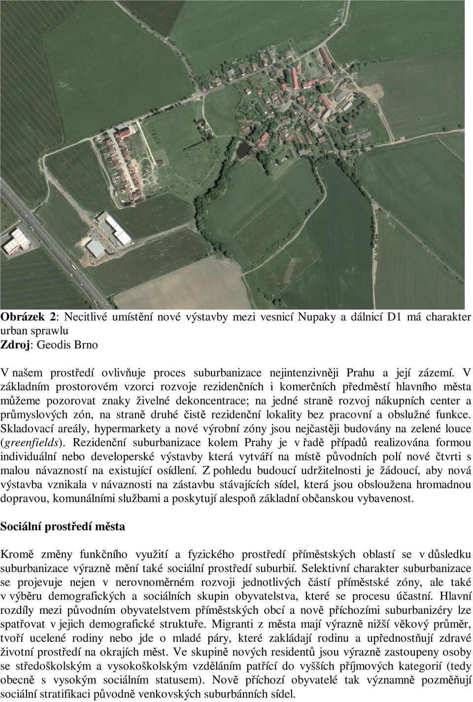 V základním prostorovém vzorci rozvoje rezidenních i komerních pedmstí hlavního msta mžeme pozorovat znaky živelné dekoncentrace; na jedné stran rozvoj nákupních center a prmyslových zón, na stran