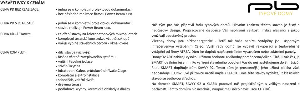 systému vnitřní tepelné izolace střešní krytina infratopení Caleo, průtokové ohřívače Clage kompletní elektroinstalace schodiště, vnitřní dveře dřevěná terasa podlahové krytiny, keramické obklady a