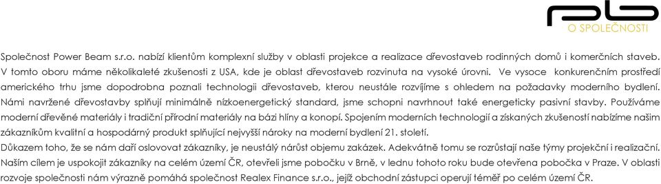 Ve vysoce konkurenčním prostředí amerického trhu jsme dopodrobna poznali technologii dřevostaveb, kterou neustále rozvíjíme s ohledem na požadavky moderního bydlení.