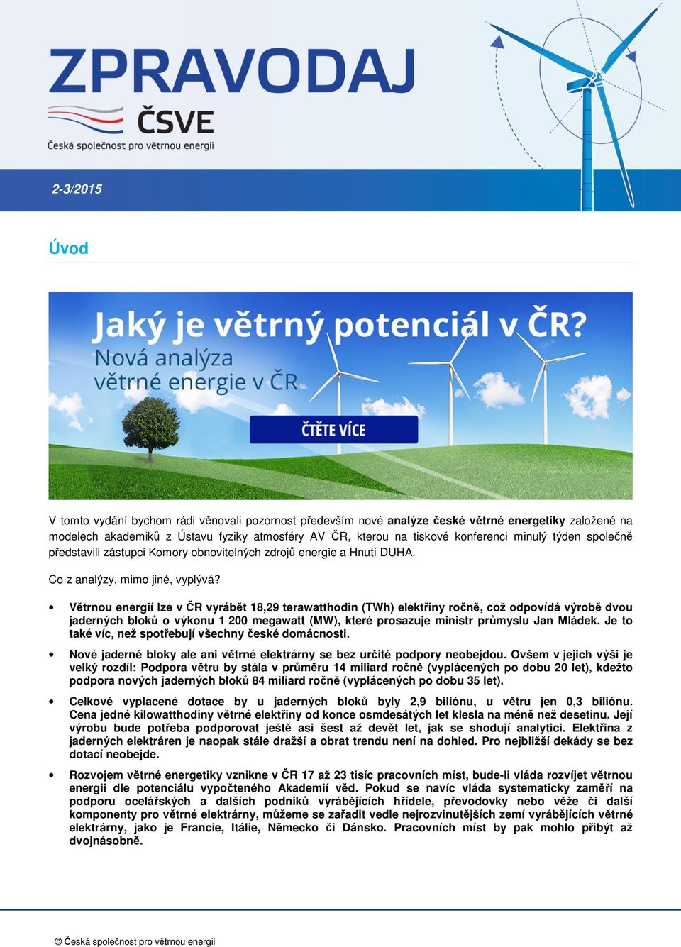 Větrnou energií lze v ČR vyrábět 18,29 terawatthodin (TWh) elektřiny ročně, což odpovídá výrobě dvou jaderných bloků o výkonu 1 200 megawatt (MW), které prosazuje ministr průmyslu Jan Mládek.