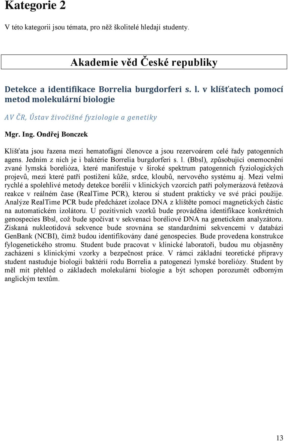 Ondřej Bonczek Klíšťata jsou řazena mezi hematofágní členovce a jsou rezervoárem celé řady patogenních agens. Jedním z nich je i baktérie Borrelia burgdorferi s. l.