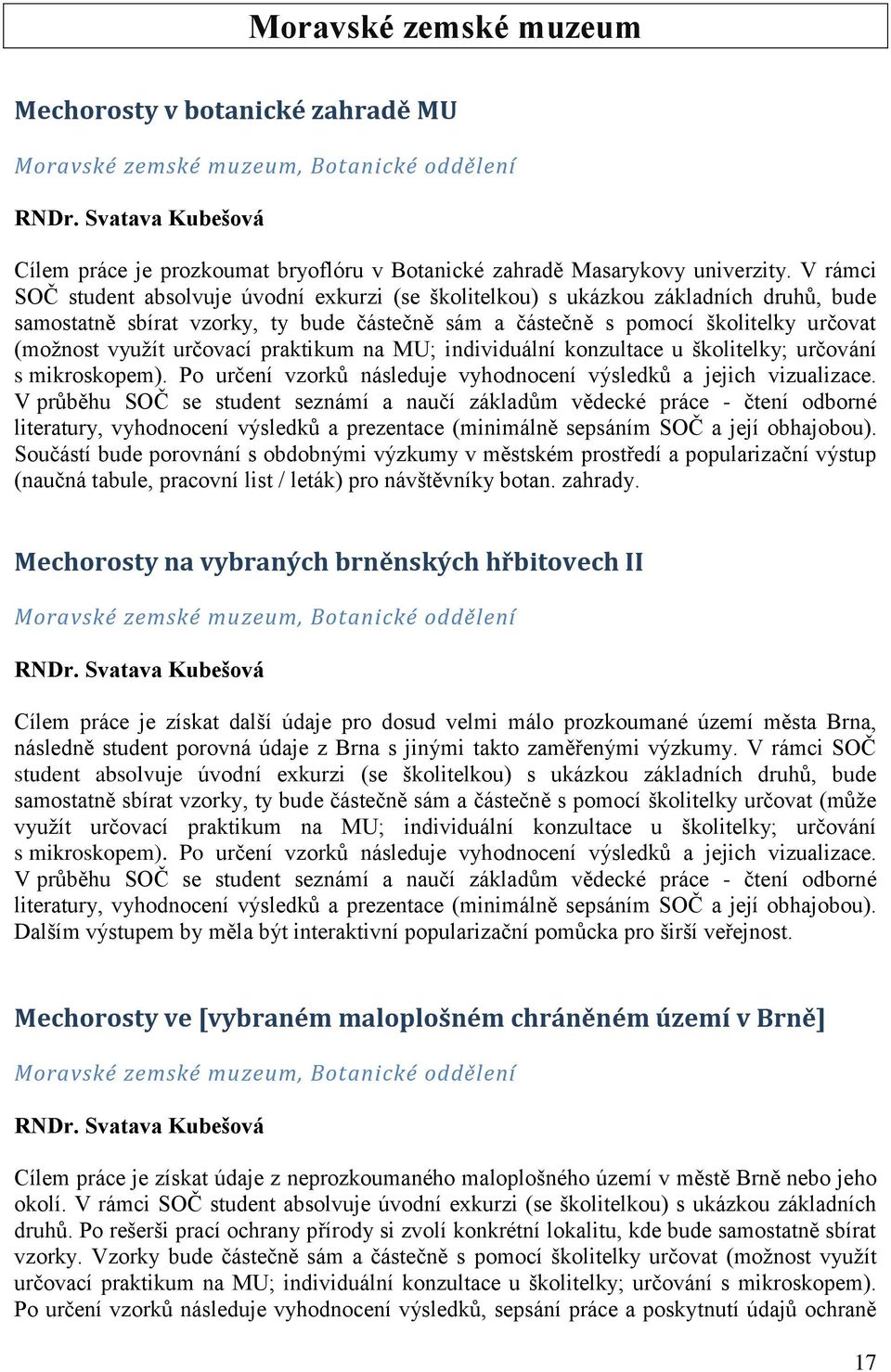 V rámci SOČ student absolvuje úvodní exkurzi (se školitelkou) s ukázkou základních druhů, bude samostatně sbírat vzorky, ty bude částečně sám a částečně s pomocí školitelky určovat (moţnost vyuţít