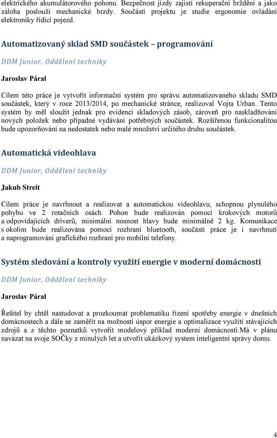 roce 2013/2014, po mechanické stránce, realizoval Vojta Urban.