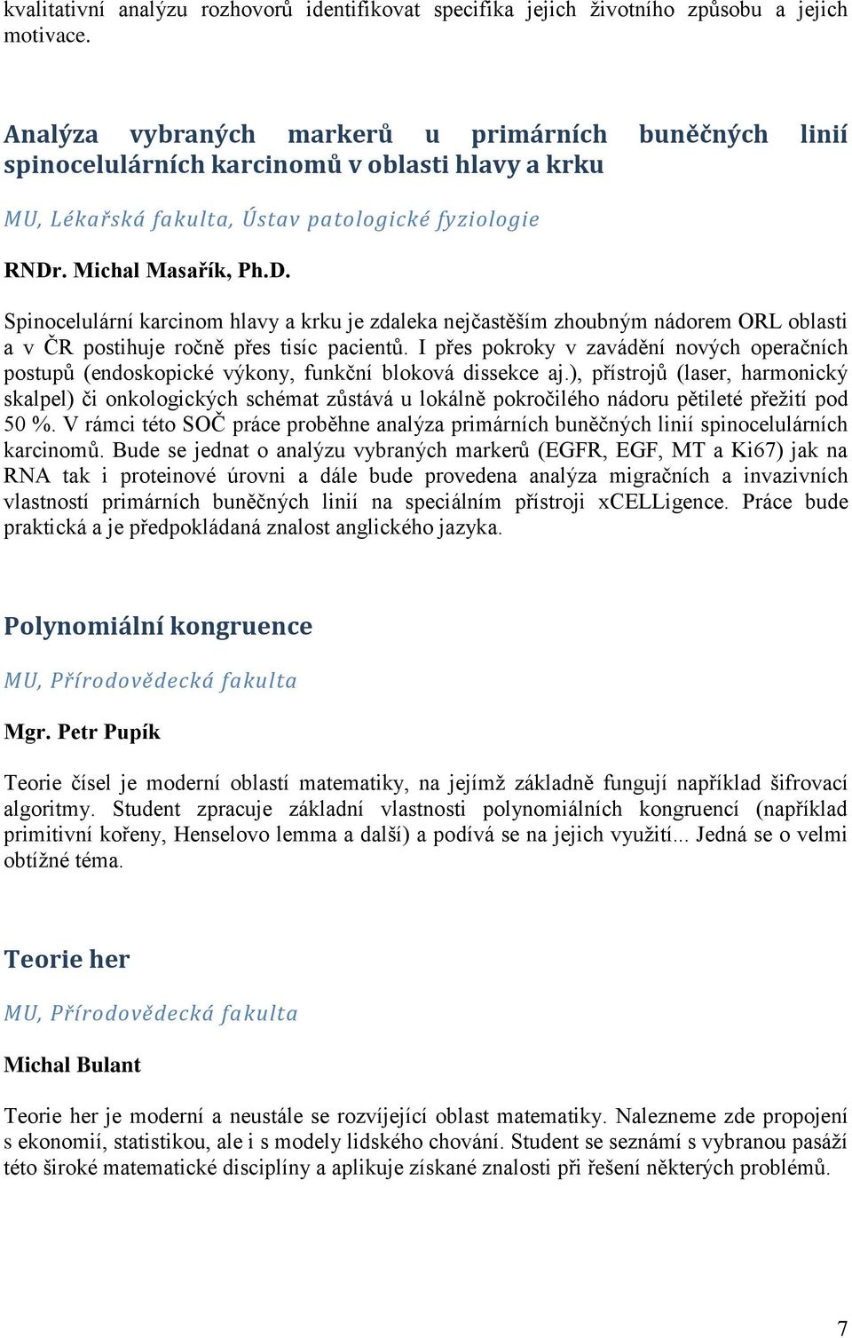 . Michal Masařík, Ph.D. Spinocelulární karcinom hlavy a krku je zdaleka nejčastěším zhoubným nádorem ORL oblasti a v ČR postihuje ročně přes tisíc pacientů.