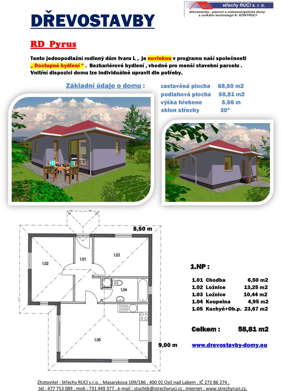 Základní údaje o domu : zastavěná plocha 68,50 m2 podlahová plocha 58,81 m2 výška hřebene 5,56 m sklon střechy 30º 8,50 m 1.NP : 1.01 Chodba 6,50 m2 1.