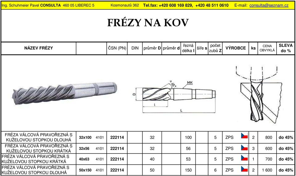 KUŽELOVOU STOPKOU DLOUHÁ FRÉZA VÁLCOVÁ PRAVOŘEZNÁ S KUŽELOVOU STOPKOU KRÁTKÁ FRÉZA VÁLCOVÁ PRAVOŘEZNÁ S KUŽELOVOU STOPKOU KRÁTKÁ FRÉZA VÁLCOVÁ PRAVOŘEZNÁ S