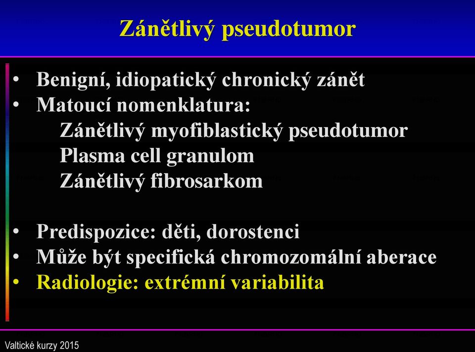 granulom Zánětlivý fibrosarkom Predispozice: děti, dorostenci Může